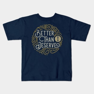 Better than I Deserve Kids T-Shirt